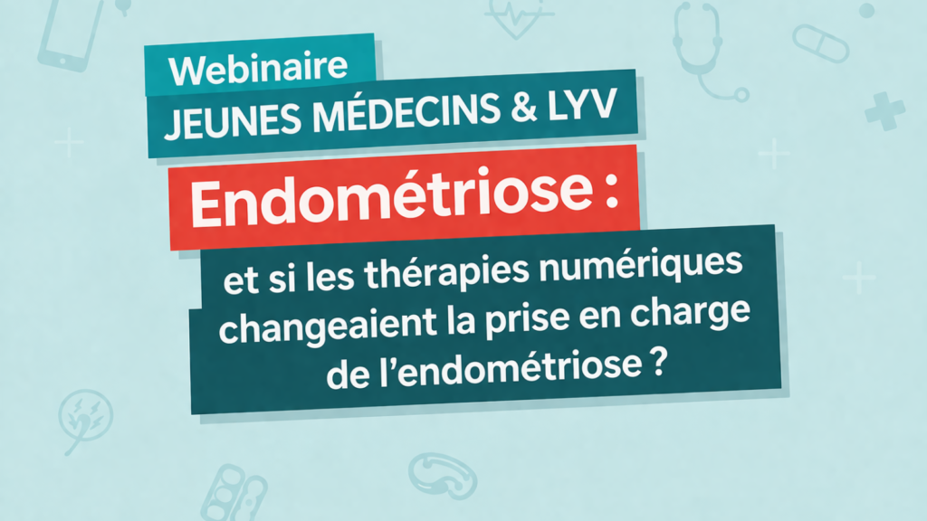 Webinaire Jeunes Médecins & Lyv : et si les thérapies numériques changeaient la prise en charge de l’endométriose ?